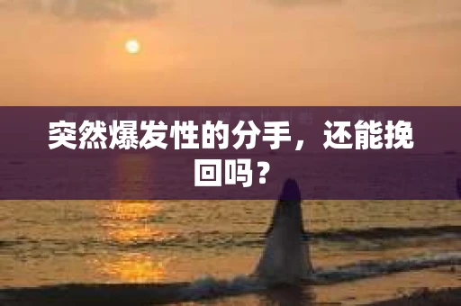 突然爆发性的分手，还能挽回吗？