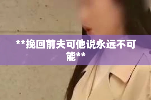 **挽回前夫可他说永远不可能**