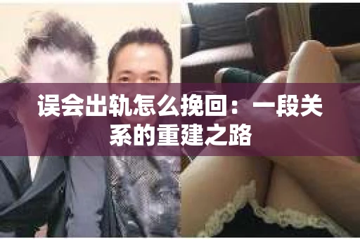 误会出轨怎么挽回：一段关系的重建之路