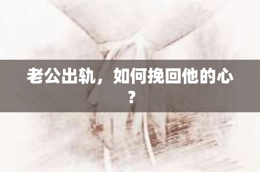 老公出轨，如何挽回他的心？
