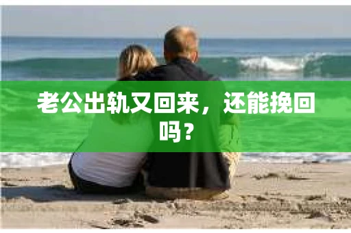老公出轨又回来，还能挽回吗？