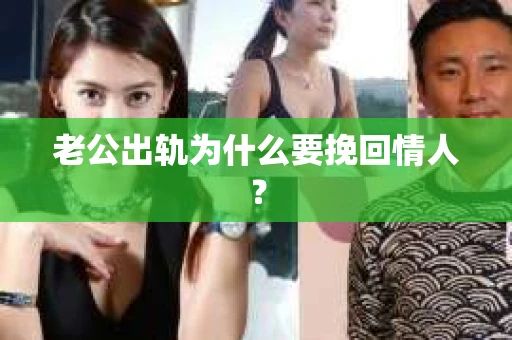 老公出轨为什么要挽回情人？