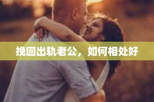 挽回出轨老公，如何相处好