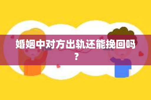 婚姻中对方出轨还能挽回吗？