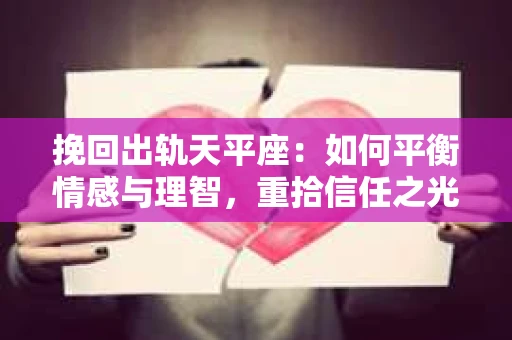 挽回出轨天平座：如何平衡情感与理智，重拾信任之光