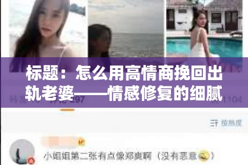 标题：怎么用高情商挽回出轨老婆——情感修复的细腻之道