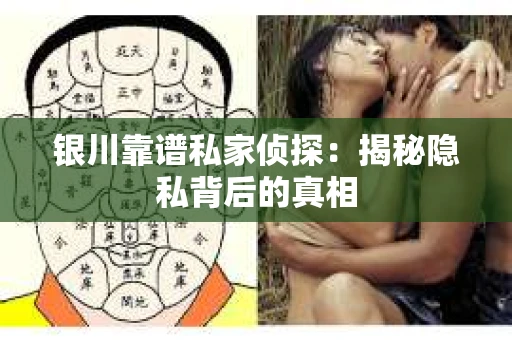 银川靠谱私家侦探：揭秘隐私背后的真相