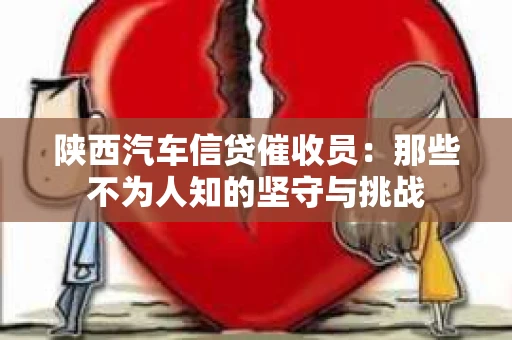 陕西汽车信贷催收员：那些不为人知的坚守与挑战