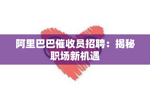 阿里巴巴催收员招聘：揭秘职场新机遇