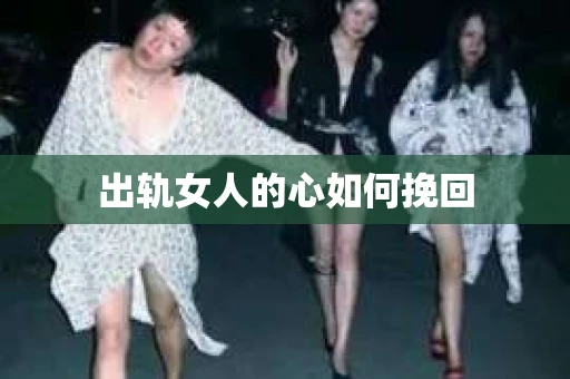出轨女人的心如何挽回