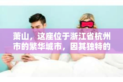 萧山，这座位于浙江省杭州市的繁华城市，因其独特的地理位置和丰富的历史文化，吸引了众多游客和创业者。然而，在现实生活中，总有一些让人头疼的问题需要解决，比如婚姻出轨、财产纠纷等。这时候，私家侦探就成为了许多人寻求帮助的对象。那么，萧山哪里有私家侦探呢？下面，我就来为大家详细介绍一下。