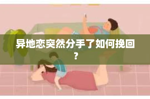 异地恋突然分手了如何挽回？
