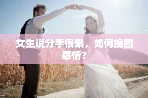 女生说分手很累，如何挽回感情？