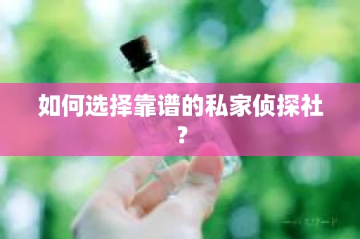 如何选择靠谱的私家侦探社？