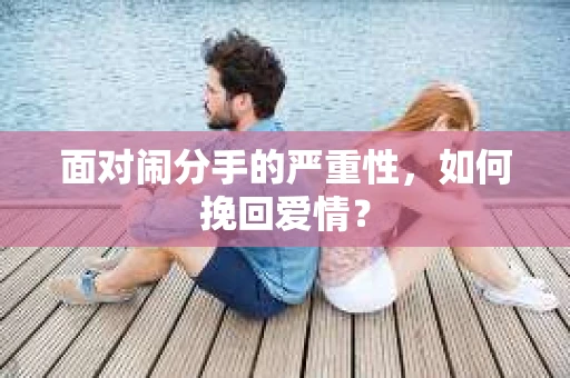 面对闹分手的严重性，如何挽回爱情？