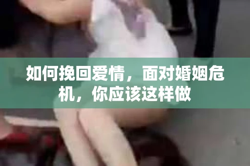 如何挽回爱情，面对婚姻危机，你应该这样做