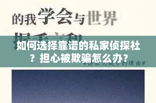 如何选择靠谱的私家侦探社？担心被欺骗怎么办？