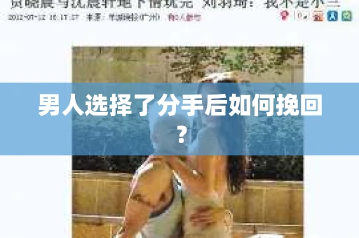 男人选择了分手后如何挽回？
