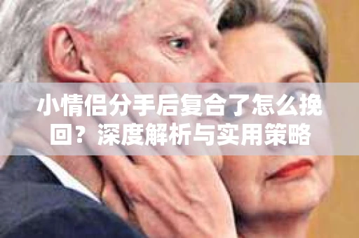 小情侣分手后复合了怎么挽回？深度解析与实用策略