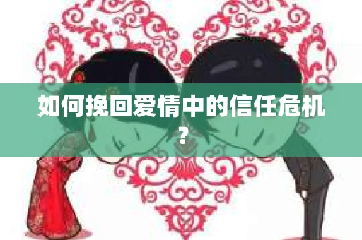 如何挽回爱情中的信任危机？