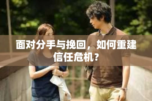 面对分手与挽回，如何重建信任危机？