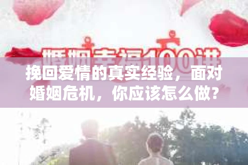 挽回爱情的真实经验，面对婚姻危机，你应该怎么做？