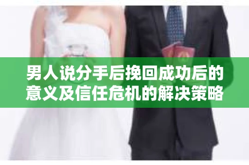 男人说分手后挽回成功后的意义及信任危机的解决策略