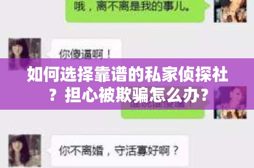 如何选择靠谱的私家侦探社?担心被欺骗怎么办? 如何选择靠谱的私家侦探社?担心被欺骗怎么办?