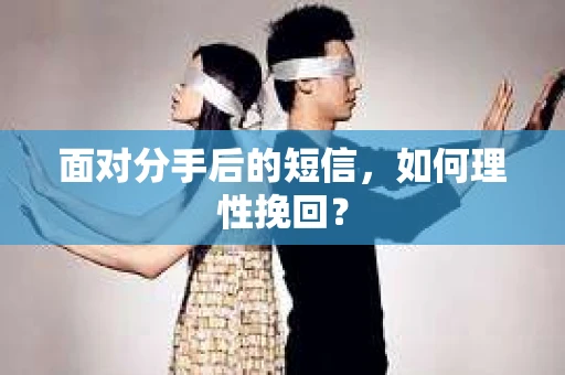 面对分手后的短信，如何理性挽回？