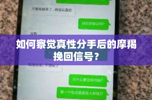 如何察觉真性分手后的摩羯挽回信号？