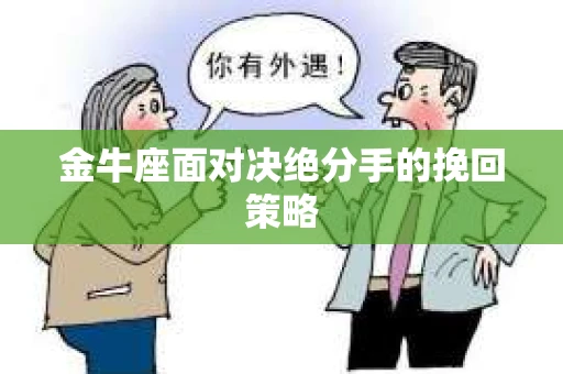 金牛座面对决绝分手的挽回策略