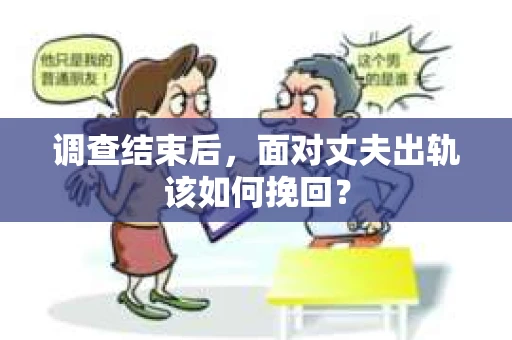调查结束后，面对丈夫出轨该如何挽回？