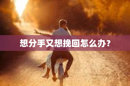 想分手又想挽回怎么办？