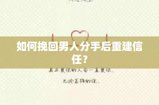 如何挽回男人分手后重建信任？